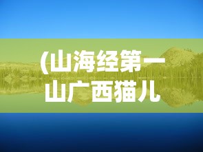 (山海经第一山广西猫儿山)猫儿山山海经神兽详解
