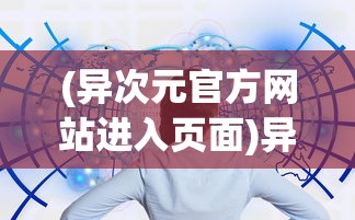 (异次元官方网站进入页面)异次元官方网站，探索虚拟世界的门户