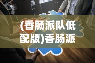 (香肠派队低配版)香肠派对，正版游戏的多维解读与常见问题解答