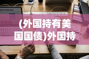 (外国持有美国国债)外国持美国国债创纪录新高，全球金融格局的新动态