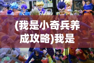 (我是小奇兵养成攻略)我是小奇兵养成，游戏角色培育之路