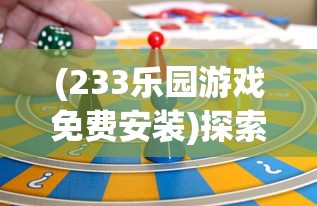 (233乐园游戏免费安装)探索233乐园游戏，乐趣无穷的乐园世界