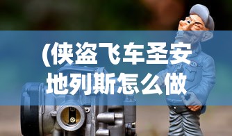 (侠盗飞车圣安地列斯怎么做任务详解)侠盗飞车圣安地列斯任务攻略大全及常见问题解答