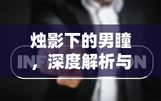 烛影下的男瞳，深度解析与常见问题解答