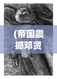 (帝国震撼邓贤)帝国震撼，权力、荣耀与历史的交织