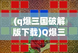 (q爆三国破解版下载)Q爆三国，策略、英雄与奇幻元素的游戏体验